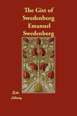 The Gist of Swedenborg by Emanuel Swedenborg