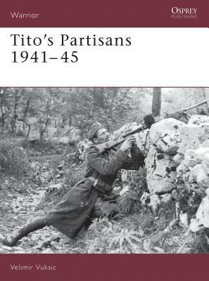 Tito's Partisans 1941-45 by Velimir Vuksic