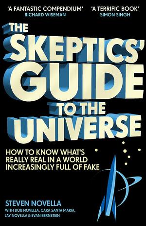 The Skeptics' Guide to the Universe: How To Know What's Really Real in a World Increasingly Full of Fake by Steven Novella