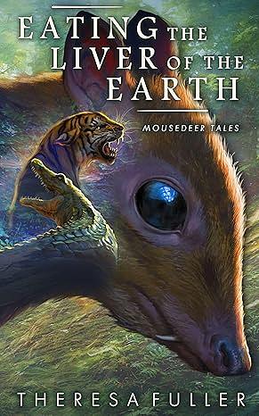 Eating the liver of the Earth: Mousedeer tales by Theresa Fuller