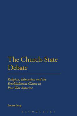 The Church-State Debate: Religion, Education and the Establishment Clause in Post War America by Emma Long