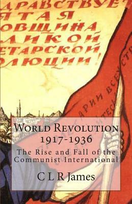 World Revolution 1917-1936: The Rise and Fall of the Communist International by C.L.R. James