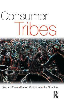 Consumer Tribes by Bernard Cova, Avi Shankar, Robert Kozinets