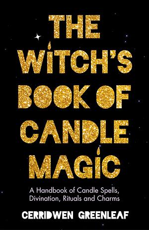 The Witch's Book of Candle Magic: A Handbook of Candle Spells, Divination, Rituals, and Charms by Cerridwen Greenleaf