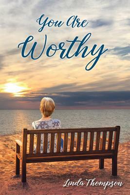 You Are Worthy: A Journey from Despair to Hope by Linda Thompson