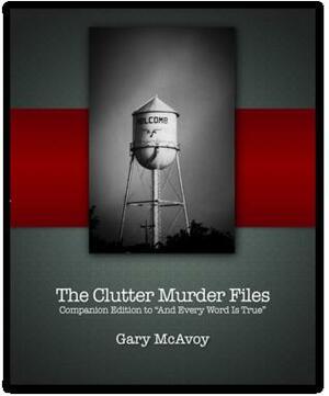 The Clutter Murder Files by Gary McAvoy