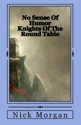 No Sense Of Humor: Knights Of The Round Table by Nick Morgan