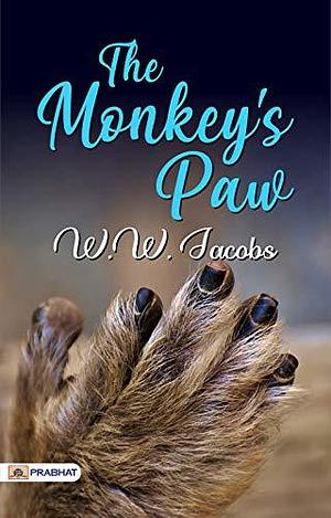 The Monkey's Paw: W.W. Jacobs's Best Classic Horror Thrillers - W.W. Jacobs' Haunting Tale: Unraveling The Monkey's Paw by W.W. Jacobs, W.W. Jacobs