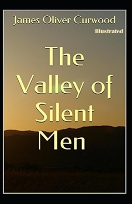 The Valley of Silent Men Illustrated by James Oliver Curwood