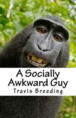 A Socially Awkward Guy by Travis E. Breeding