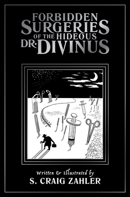 Forbidden Surgeries of the Hideous Dr. Divinus by S. Craig Zahler