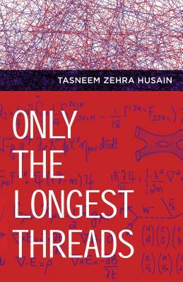 Only the Longest Threads by Tasneem Zehra Husain