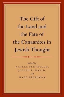 The Gift of the Land and the Fate of the Canaanites in Jewish Thought by Joseph E. David, Katell Berthelot, Marc Hirshman