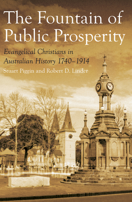 The Fountain of Public Prosperity: Evangelical Christians in Australian History 1740-1914 by Robert D. Linder, Stuart Piggin