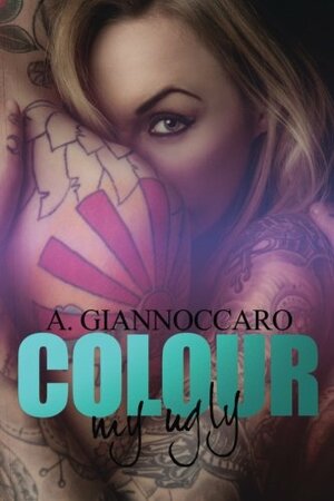 Colour My Ugly by Ashleigh Giannoccaro