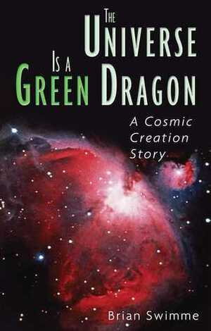 The Universe Is a Green Dragon: A Cosmic Creation Story by Brian Swimme