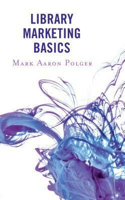 Library Marketing Basics by Mark Aaron Polger