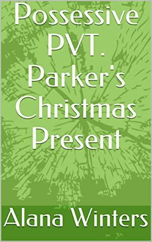 Possessive PVT. Parker's Christmas Present by Alana Winters