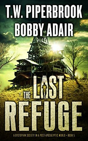 The Last Refuge: A Dystopian Society in a Post Apocalyptic World by T.W. Piperbrook, Bobby Adair