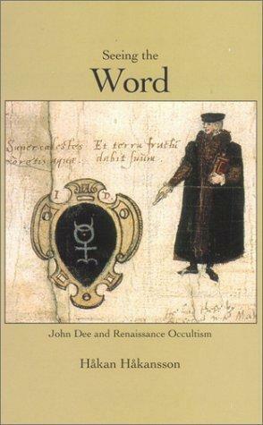 Seeing the Word: John Dee and Renaissance Occultism by Håkan Håkansson