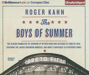 The Boys of Summer: The Classic Narrative of Growing Up Within Shouting Distance of Ebbets Field, Covering the Jackie Robinson Dodgers, an by Roger Kahn