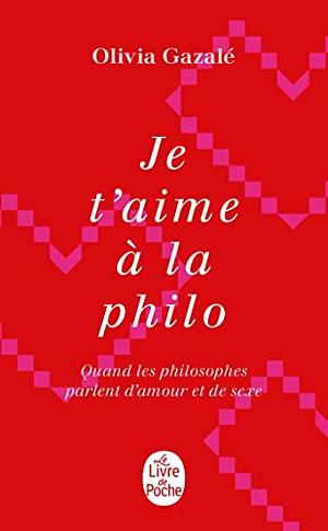 Je t'aime à la philo by Olivia Gazalé