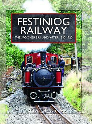 Festiniog Railway. Volume 1: The Spooner Era and After 1830 - 1920 by Peter Johnson