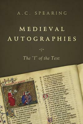 Medieval Autographies: The "i" of the Text by A. C. Spearing