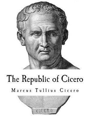 The Republic of Cicero: A Dialogue on Roman Politics by Marcus Tullius Cicero