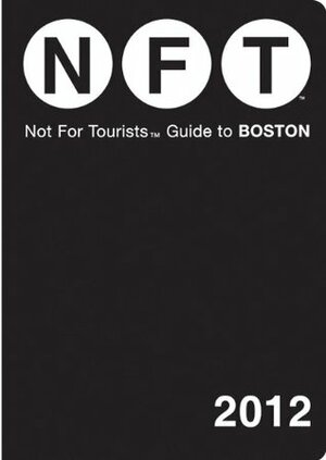 Not For Tourists Guide to Boston: 2012 by Not For Tourists