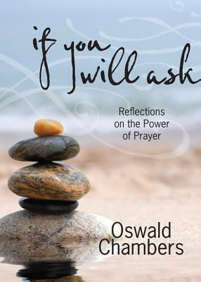 If You Will Ask: Reflections on the Power of Prayer by Oswald Chambers