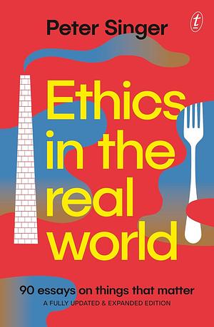 Ethics in the Real World: 90 Brief Essays on Things that Matter by Peter Singer