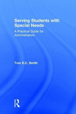 Serving Students with Special Needs: A Practical Guide for Administrators by Tom E. C. Smith