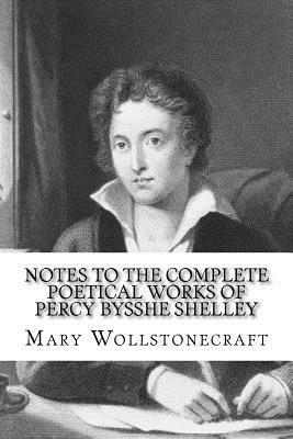 Notes to the Complete Poetical Works of Percy Bysshe Shelley by Mary Wollstonecraft