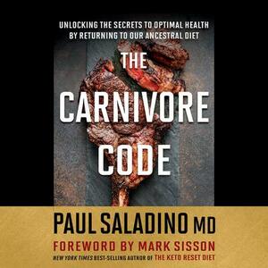 The Carnivore Code: Unlocking the Secrets to Optimal Health by Returning to Our Ancestral Diet by Paul Saladino