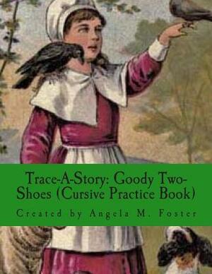Trace-A-Story: Goody Two-Shoes (Cursive Practice Book) by Angela M. Foster