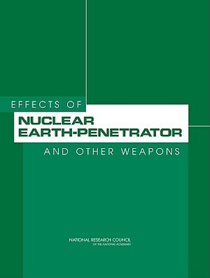 Effects of Nuclear Earth-Penetrator and Other Weapons by Division on Engineering and Physical Sci, Committee on the Effects of Nuclear Eart, National Research Council