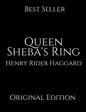 Queen Sheba's Ring: Perfect For Readers ( Annotated ) By Henry Rider Haggard. by H. Rider Haggard