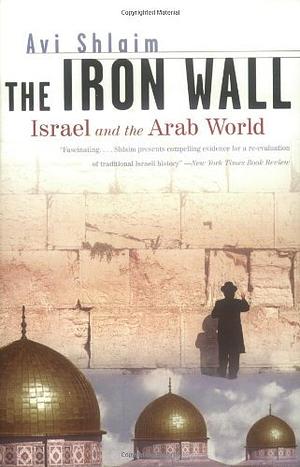 The Iron Wall: Israel and the Arab World by Avi Shlaim