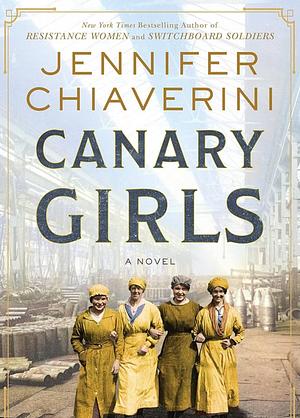 Canary Girls: A Novel by Jennifer Chiaverini