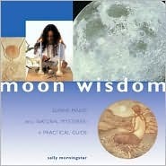 Moon Wisdom Lunar Magic and Natural Mystries: A Practical Guide by Sally Morningstar