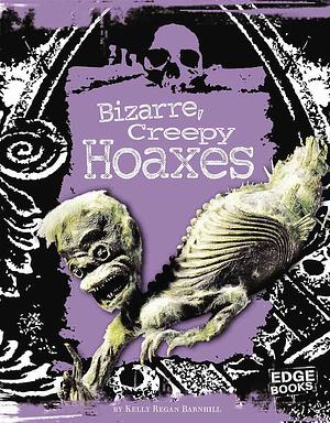 Bizarre, Creepy Hoaxes by Kelly Barnhill, David D. Gilmore