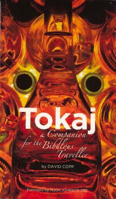 Tokaj: A Companion for the Bibulous Traveler by David Copp