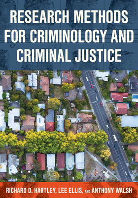 Research Methods for Criminology and Criminal Justice by Lee Ellis, Richard D. Hartley, Anthony Walsh