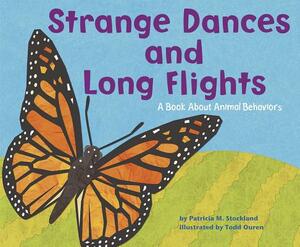 Strange Dances and Long Flights: A Book about Animal Behavior by Patricia M. Stockland