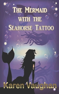 The Mermaid with the Seahorse Tattoo by Karen Vaughan