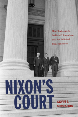 Nixon's Court: His Challenge to Judicial Liberalism and Its Political Consequences by Kevin J. McMahon