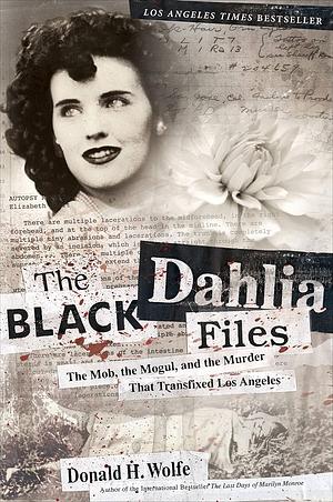 The Black Dahlia Files by Donald H. Wolfe, Donald H. Wolfe