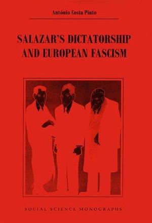 Salazar's Dictatorship and European Fascism: Problems of Interpretation by António Costa Pinto