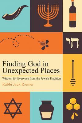 Finding God in Unexpected Places: Wisdom for Everyone from the Jewish Tradition by Jack Riemer